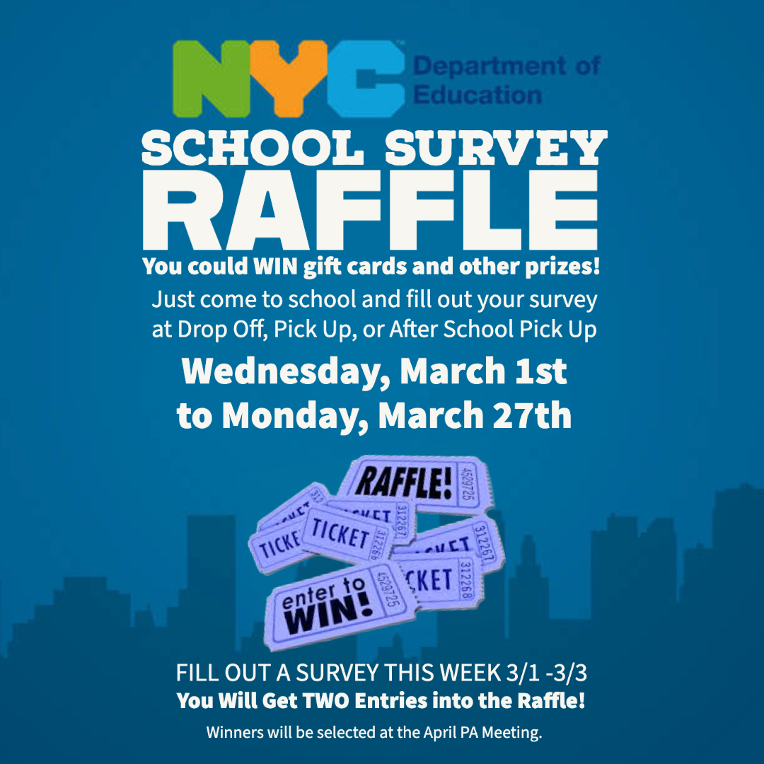 School Survey RAFFLE! You could win gift cards and other prizes.   Just come to school and fill out your survey at drop off, pick up or afterschool pickup.   Wednesday, March 1st to Monday March 27th.   Fill out a survey this week 3/1-3/3 You will get two entries into the raffle.   Winners will be selected at the April PA meeting.